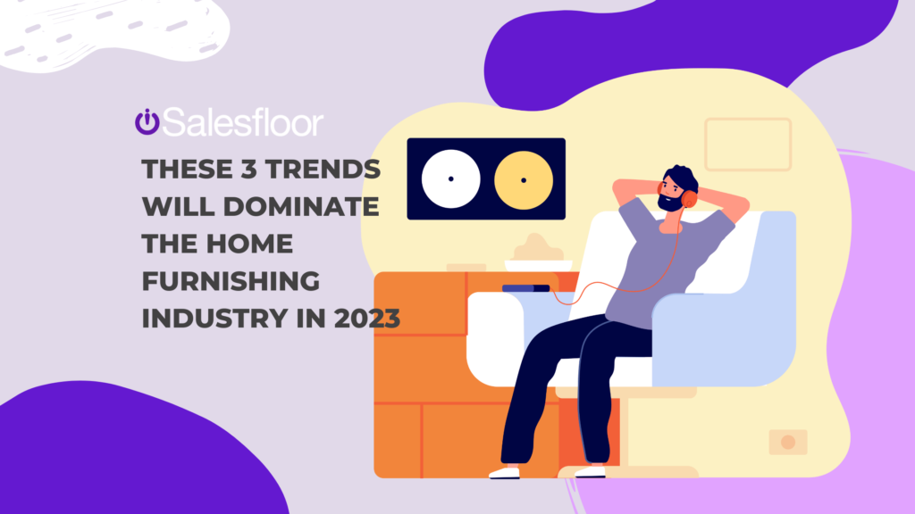 THESE 3 TRENDS WILL DOMINATE THE HOME FURNISHING INDUSTRY IN 2023